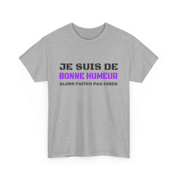 T shirt Humour "Je suis de bonne humeur alors faites pas chier" idée cadeau amusant drôle fun pour Homme et Femme