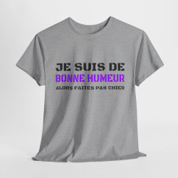T shirt Humour "Je suis de bonne humeur alors faites pas chier" idée cadeau amusant drôle fun pour Homme et Femme