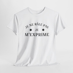 Tee shirt humour Je ne râle pas je m'exprime idée cadeau amusant drôle fun  Pour Homme et Femme