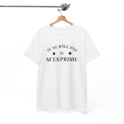 Tee shirt humour Je ne râle pas je m'exprime idée cadeau amusant drôle fun  Pour Homme et Femme
