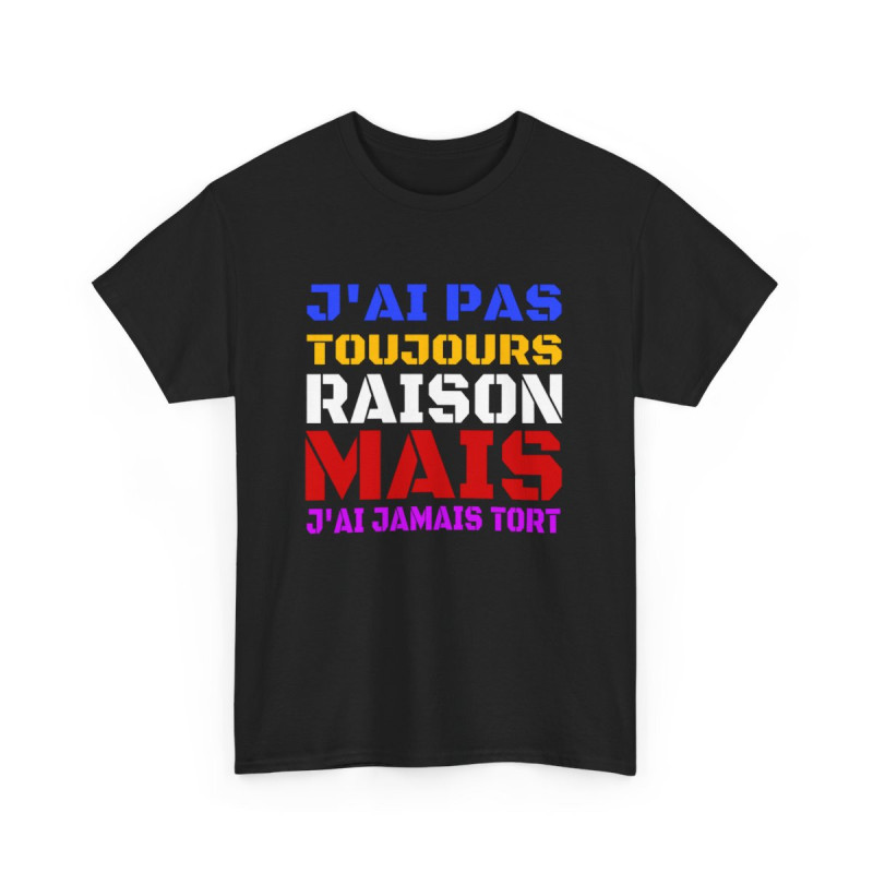 T shirt Humour "J'ai pas toujours raison mais j'ai jamais tort" idée cadeau amusant Pour Homme et Femme