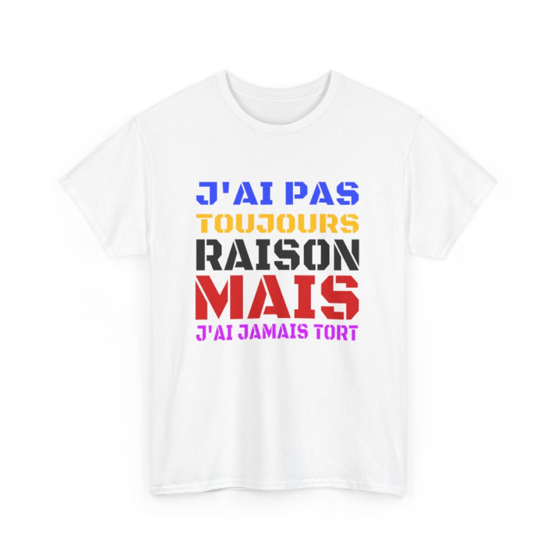 Tee Shirt Humour "J'ai pas toujours raison mais j'ai jamais tort" idée cadeau amusant Pour Homme et Femme