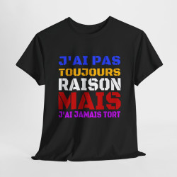 T shirt Humour "J'ai pas toujours raison mais j'ai jamais tort" idée cadeau amusant Pour Homme et Femme