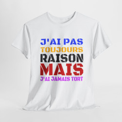 Tee Shirt Humour "J'ai pas toujours raison mais j'ai jamais tort" idée cadeau amusant Pour Homme et Femme