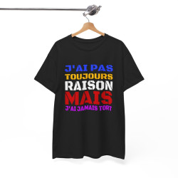 T shirt Humour "J'ai pas toujours raison mais j'ai jamais tort" idée cadeau amusant Pour Homme et Femme