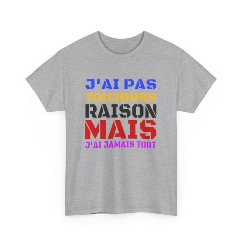 Tee Shirt Humour "J'ai pas toujours raison mais j'ai jamais tort" idée cadeau amusant Pour Homme et Femme