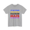 Tee Shirt Humour "J'ai pas toujours raison mais j'ai jamais tort" idée cadeau amusant Pour Homme et Femme
