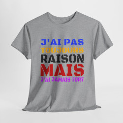 Tee Shirt Humour "J'ai pas toujours raison mais j'ai jamais tort" idée cadeau amusant Pour Homme et Femme