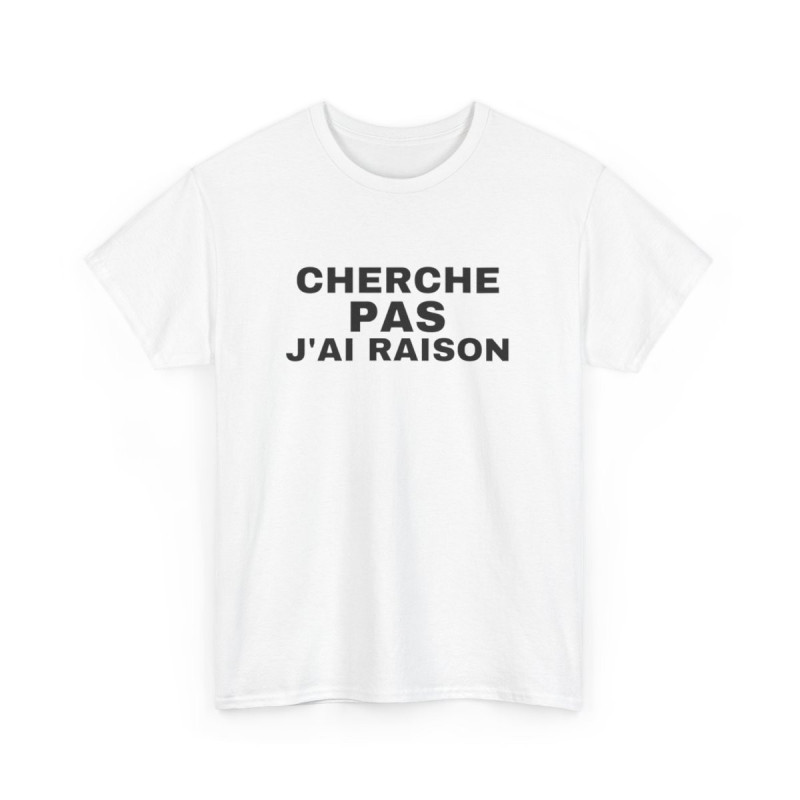 Tee Shirt Humour "Cherche Pas, J'ai Raison" - Pour Homme et Femme