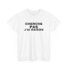 Tee Shirt Humour "Cherche Pas, J'ai Raison" - Pour Homme et Femme