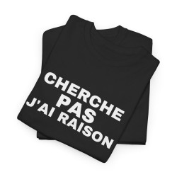 T Shirt Humour "Cherche Pas, J'ai Raison" - Pour Homme et Femme