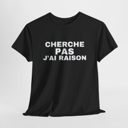 T Shirt Humour "Cherche Pas, J'ai Raison" - Pour Homme et Femme