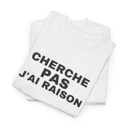 Tee Shirt Humour "Cherche Pas, J'ai Raison" - Pour Homme et Femme