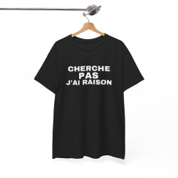T Shirt Humour "Cherche Pas, J'ai Raison" - Pour Homme et Femme
