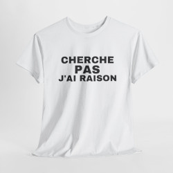 Tee Shirt Humour "Cherche Pas, J'ai Raison" - Pour Homme et Femme
