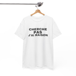 Tee Shirt Humour "Cherche Pas, J'ai Raison" - Pour Homme et Femme