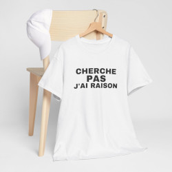 Tee Shirt Humour "Cherche Pas, J'ai Raison" - Pour Homme et Femme