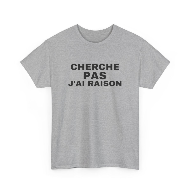 Tee Shirt Humour "Cherche Pas, J'ai Raison" - Pour Homme et Femme