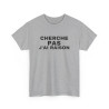 Tee Shirt Humour "Cherche Pas, J'ai Raison" - Pour Homme et Femme