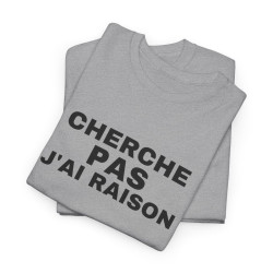 Tee Shirt Humour "Cherche Pas, J'ai Raison" - Pour Homme et Femme