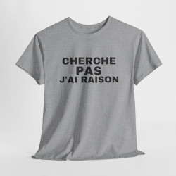 Tee Shirt Humour "Cherche Pas, J'ai Raison" - Pour Homme et Femme