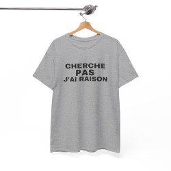Tee Shirt Humour "Cherche Pas, J'ai Raison" - Pour Homme et Femme