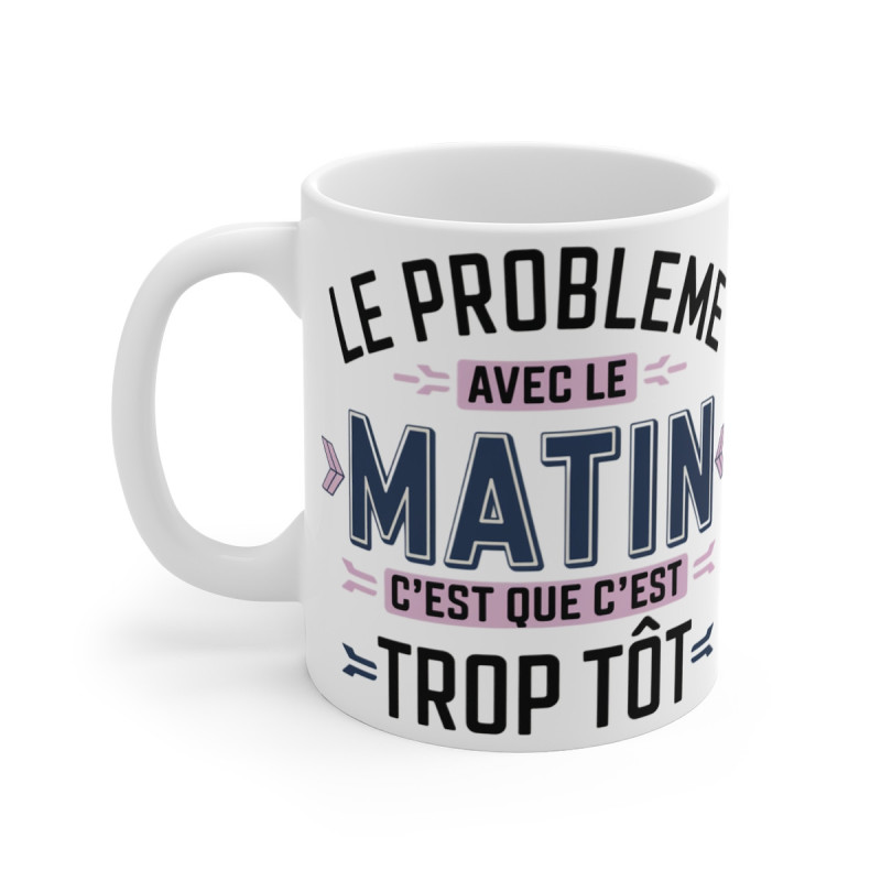 Mug "Le problème avec le matin, c’est que c’est trop tôt" - Cadeau Humour et Décontracté