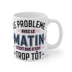 Mug "Le problème avec le matin, c’est que c’est trop tôt" - Cadeau Humour et Décontracté