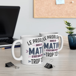Mug "Le problème avec le matin, c’est que c’est trop tôt" - Cadeau Humour et Décontracté