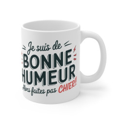 Mug "Je suis de bonne humeur, alors faites pas chier" - idée cadeau Humour Déjanté et Original