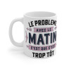 Mug "Le Problème avec le Matin C’est que C’est Trop Tôt" - idée cadeau Humour du Quotidien
