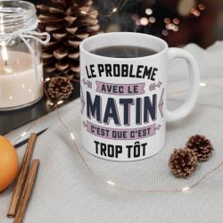 Mug "Le Problème avec le Matin C’est que C’est Trop Tôt" - idée cadeau Humour du Quotidien