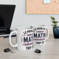Mug "Le Problème avec le Matin C’est que C’est Trop Tôt" - idée cadeau Humour du Quotidien