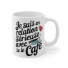 Mug "Je suis en relation sérieuse avec le café" - idée cadeau Pour les Amoureux du Café