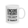 "Mug Humoristique - Encore 8 Heures à Faire Semblant de Travailler" idée cadeau Bureau