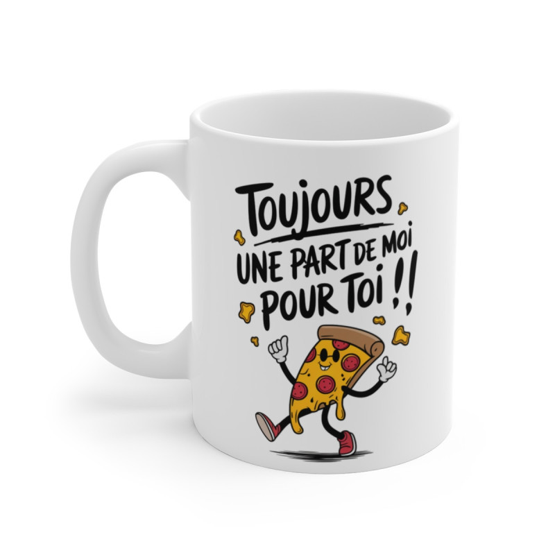 Mug Tasse Humour Pizza « Toujours une part de moi pour toi !! » – Design Drôle et Convivial Couple
