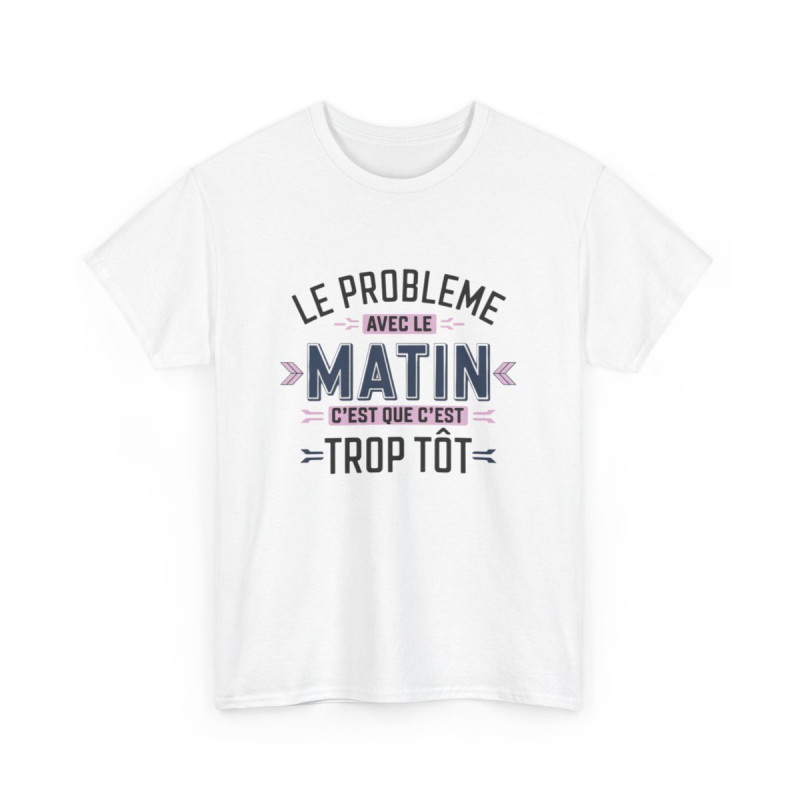 T-Shirt Humour Matin – Le Problème avec le Matin, C’est que c’est Trop Tôt – Cadeau Rigolo – Coton Premium