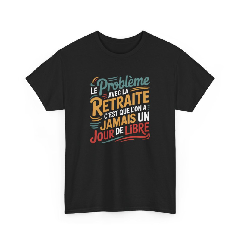 Tee-Shirt Drôle Retraite Unisexe – “Jamais Un Jour de Libre” – T-Shirt Noir Coton Humour Départ S à 3XL